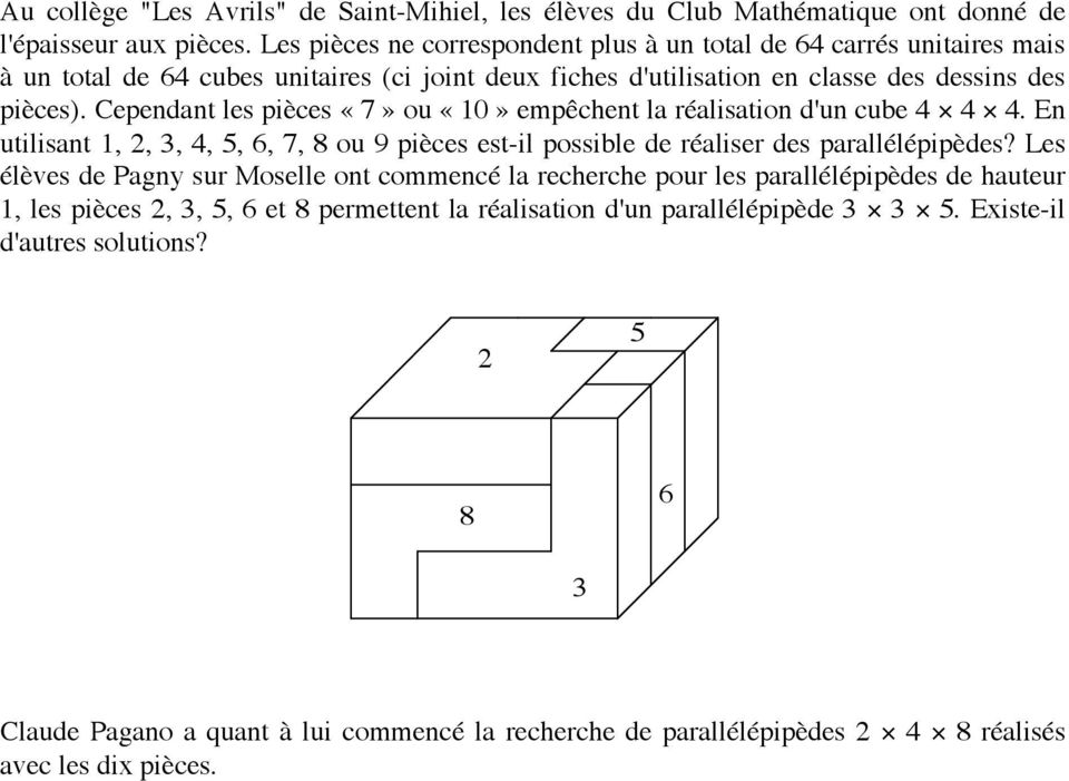 Cependant les pièces «7» u «10» empêchent la réalisatin d'un cube 4 4 4. En utilisant 1, 2, 3, 4, 5, 6, 7, 8 u 9 pièces est-il pssible de réaliser des parallélépipèdes?
