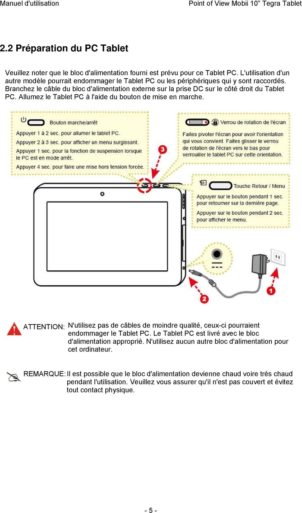 Branchez le câble du bloc d'alimentation externe sur la prise DC sur le côté droit du Tablet PC. Allumez le Tablet PC à l'aide du bouton de mise en marche.