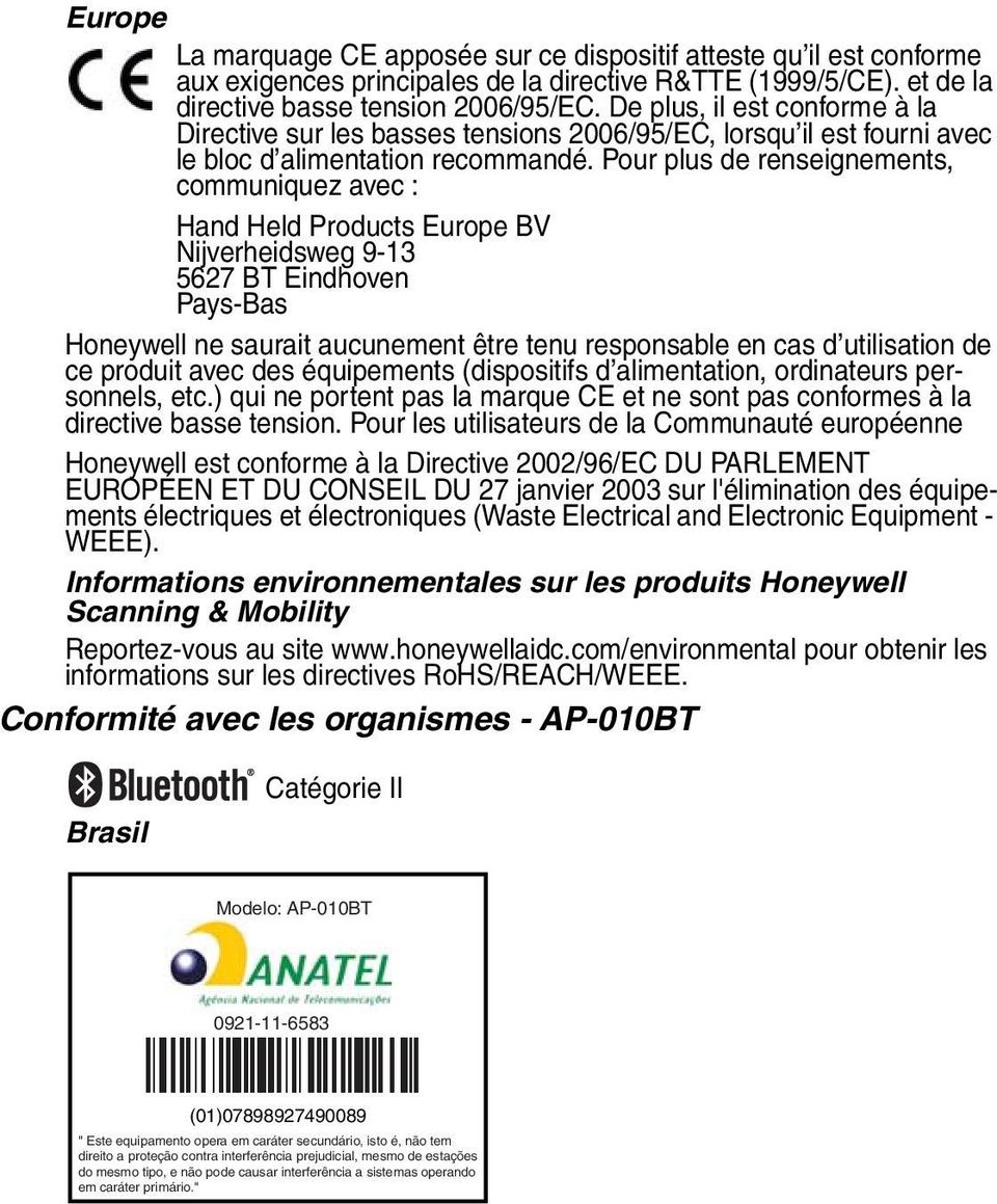 Pour plus de renseignements, communiquez avec : Hand Held Products Europe BV Nijverheidsweg 9-13 5627 BT Eindhoven Pays-Bas Honeywell ne saurait aucunement être tenu responsable en cas d utilisation