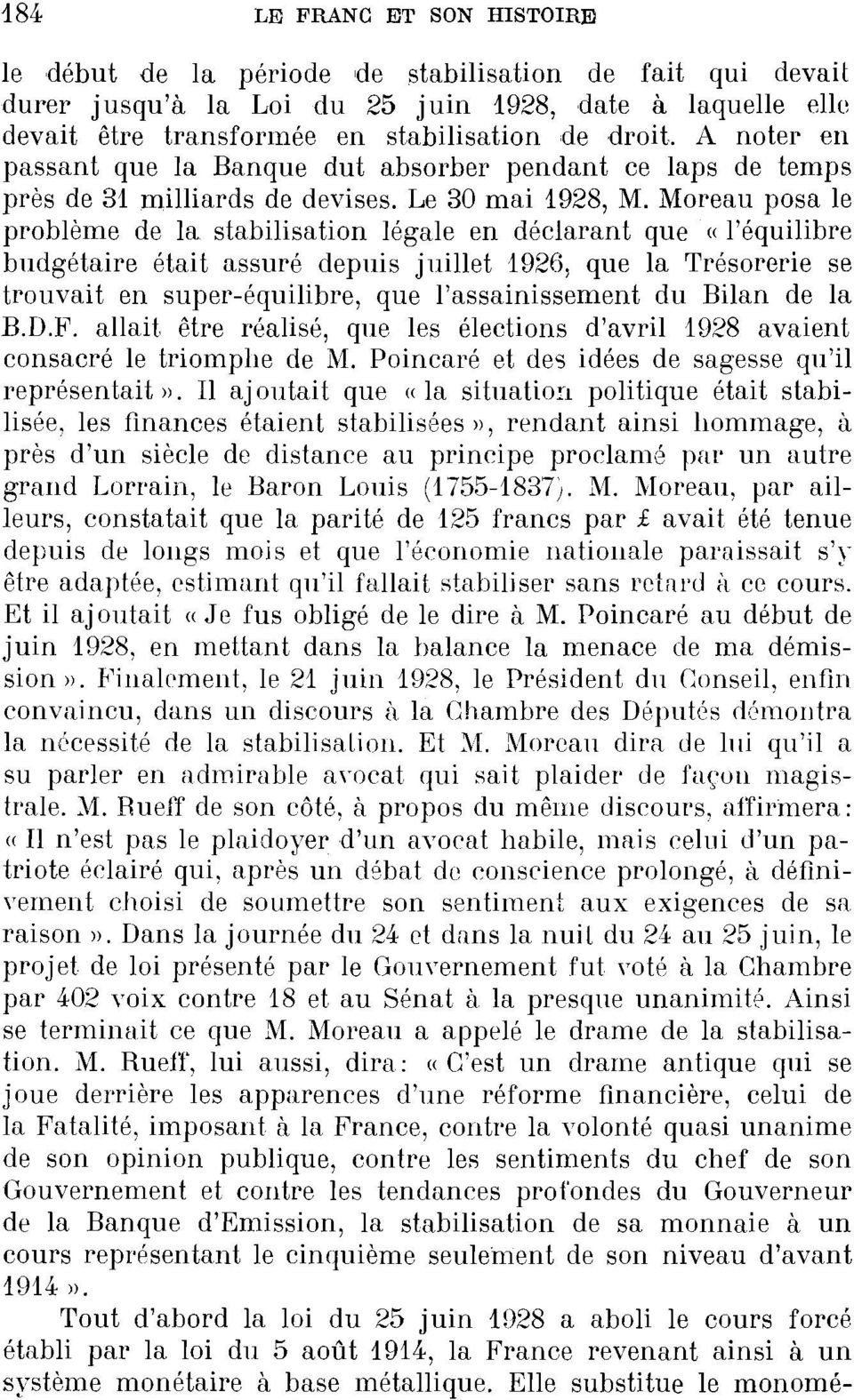 Moreau posa le problème de la stabilisation légale en déclarant que «l'équilibre budgétaire était assuré depuis juillet 1926, que la Trésorerie se trouvait en super-équilibre, que l'assainissement du