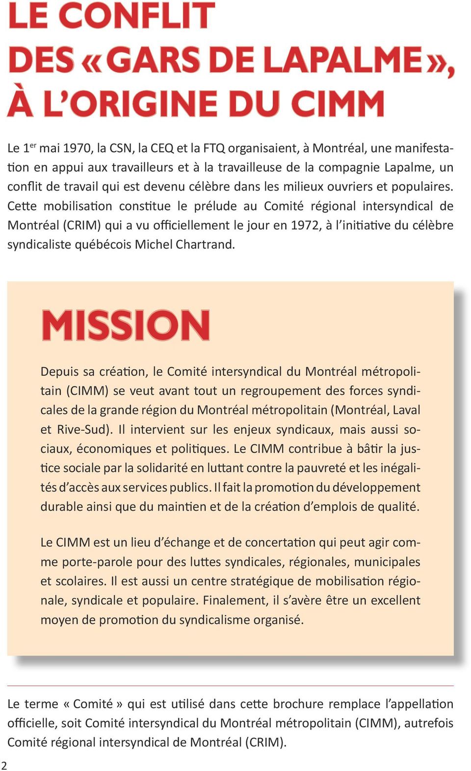 Cette mobilisation constitue le prélude au Comité régional intersyndical de Mont réal (CRIM) qui a vu officiellement le jour en 1972, à l initiative du célèbre syndicaliste québécois Michel Chartrand.