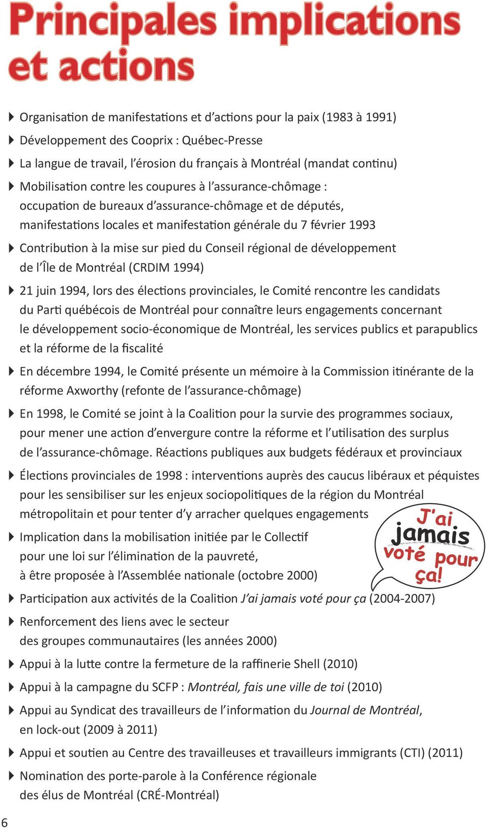 février 1993 Contribution à la mise sur pied du Conseil régional de développement de l Île de Montréal (CRDIM 1994) 21 juin 1994, lors des élections provinciales, le Comité rencontre les candidats du