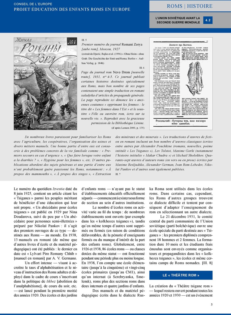 Ce journal publiait certaines histoires destinées spécialement aux Roms, mais bon nombre de ses pages contenaient une simple traduction en romani xaladytka d articles de propagande générale.