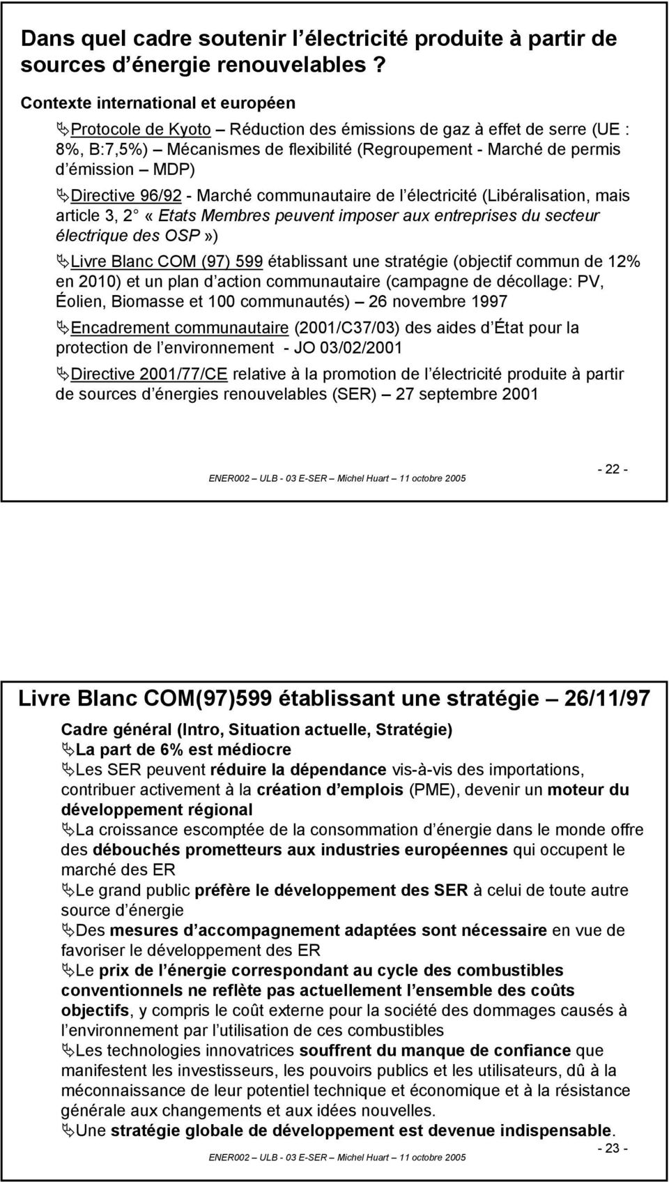 Directive 96/92 - Marché communautaire de l électricité (Libéralisation, mais article 3, 2 «Etats Membres peuvent imposer aux entreprises du secteur électrique des OSP») Livre Blanc COM (97) 599