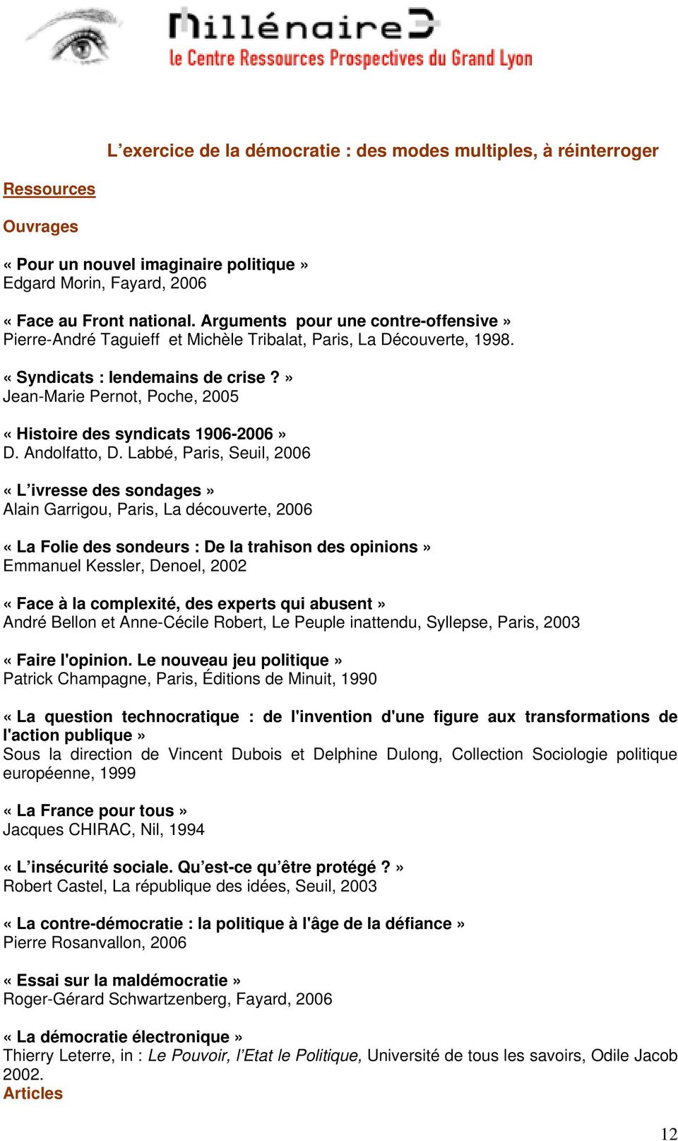 » Jean-Marie Pernot, Poche, 2005 «Histoire des syndicats 1906-2006» D. Andolfatto, D.