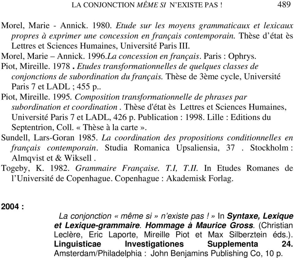 Etudes transformationnelles de quelques classes de conjonctions de subordination du français. Thèse de 3ème cycle, Université Paris 7 et LADL ; 455 p.. Piot, Mireille. 1995.
