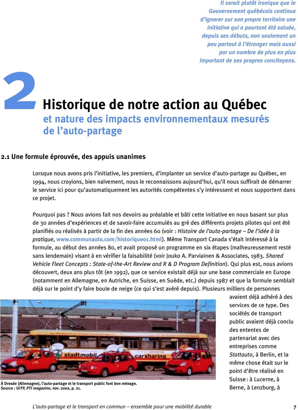 1 Une formule éprouvée, des appuis unanimes Lorsque nous avons pris l initiative, les premiers, d implanter un service d auto-partage au Québec, en 1994, nous croyions, bien naïvement, nous le