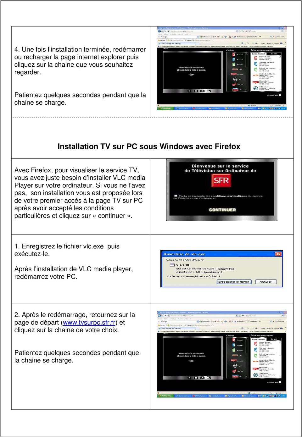 Installation TV sur PC sous Windows avec Firefox Avec Firefox, pour visualiser le service TV, vous avez juste besoin d installer VLC media Player sur votre ordinateur.