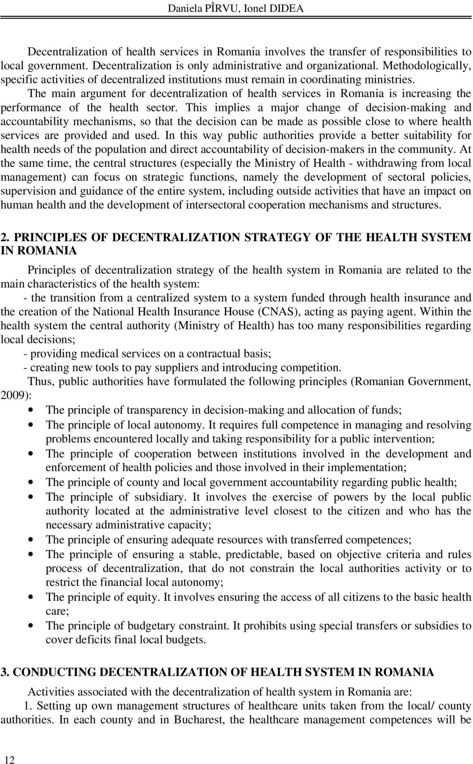 The main argument for decentralization of health services in Romania is increasing the performance of the health sector.