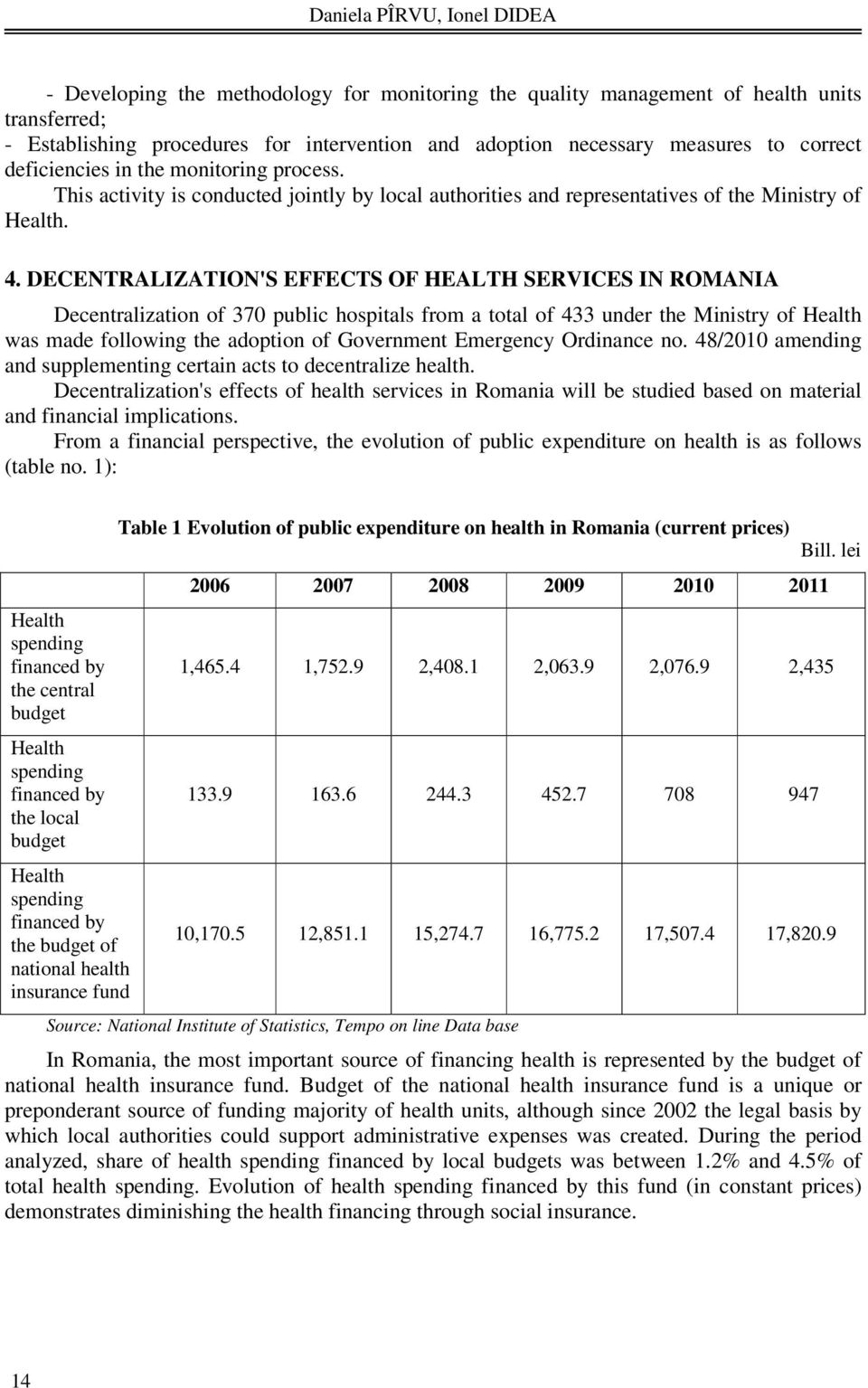 DECENTRALIZATION'S EFFECTS OF HEALTH SERVICES IN ROMANIA Decentralization of 370 public hospitals from a total of 433 under the Ministry of Health was made following the adoption of Government