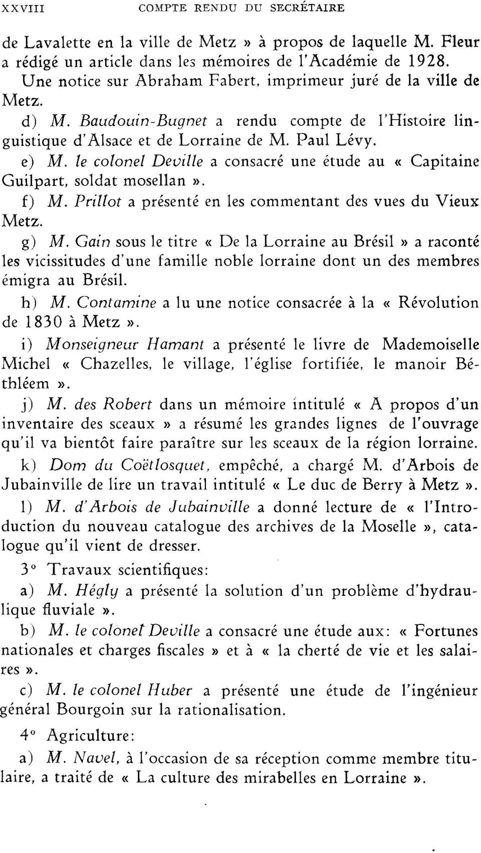 le colonel Deville a consacré une étude au «Capitaine Guilpart, soldat mosellan». f) M. Pritlot a présenté en les commentant des vues du Vieux Metz. g) M.