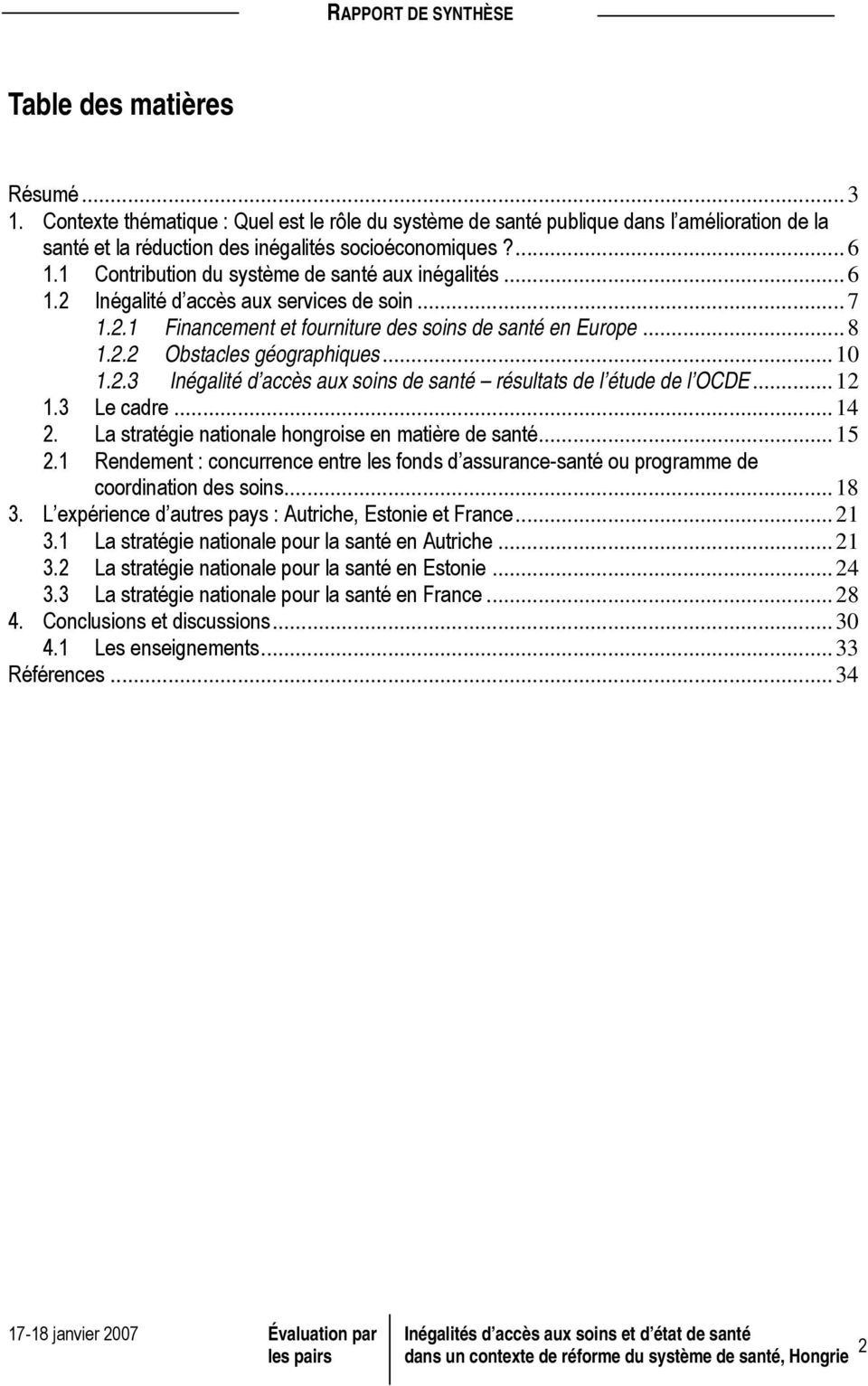 ..10 1.2.3 Inégalité d accès aux soins de santé résultats de l étude de l OCDE...12 1.3 Le cadre...14 2. La stratégie nationale hongroise en matière de santé...15 2.