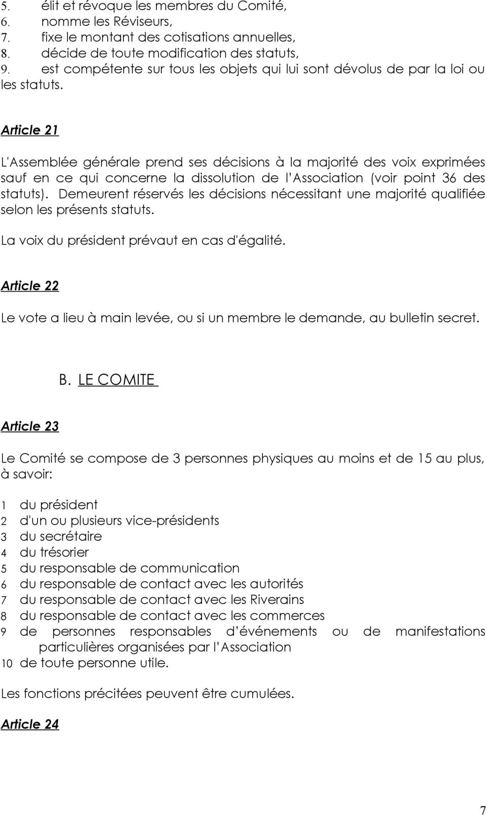 Article 21 L'Assemblée générale prend ses décisions à la majorité des voix exprimées sauf en ce qui concerne la dissolution de l Association (voir point 36 des statuts).