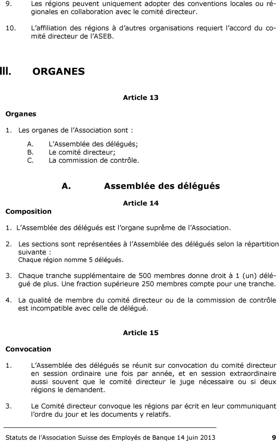 L Assemblée des délégués; B. Le comité directeur; C. La commission de contrôle. A. Assemblée des délégués Composition Article 14 1. L Assemblée des délégués est l organe suprême de l Association. 2.