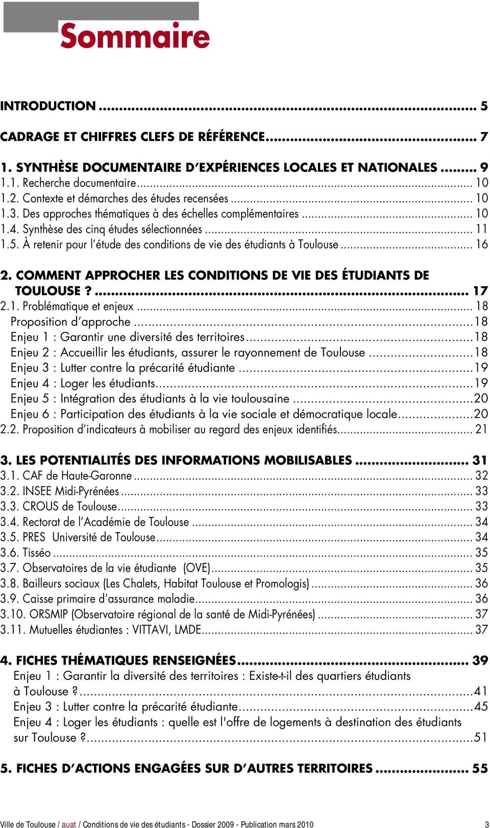 À retenir pour l étude des conditions de vie des étudiants à Toulouse... 16 2. COMMENT APPROCHER LES CONDITIONS DE VIE DES ÉTUDIANTS DE TOULOUSE?... 17 2.1. Problématique et enjeux.