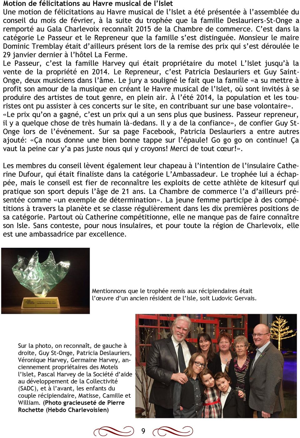 Monsieur le maire Dominic Tremblay était d ailleurs présent lors de la remise des prix qui s est déroulée le 29 janvier dernier à l hôtel La Ferme.