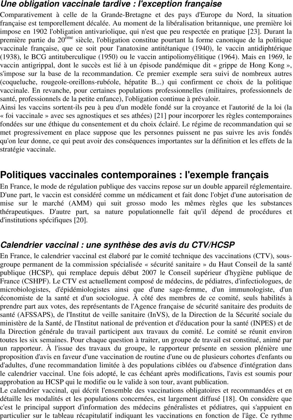 Durant la première partie du 20 ème siècle, l'obligation constitue pourtant la forme canonique de la politique vaccinale française, que ce soit pour l'anatoxine antitétanique (1940), le vaccin