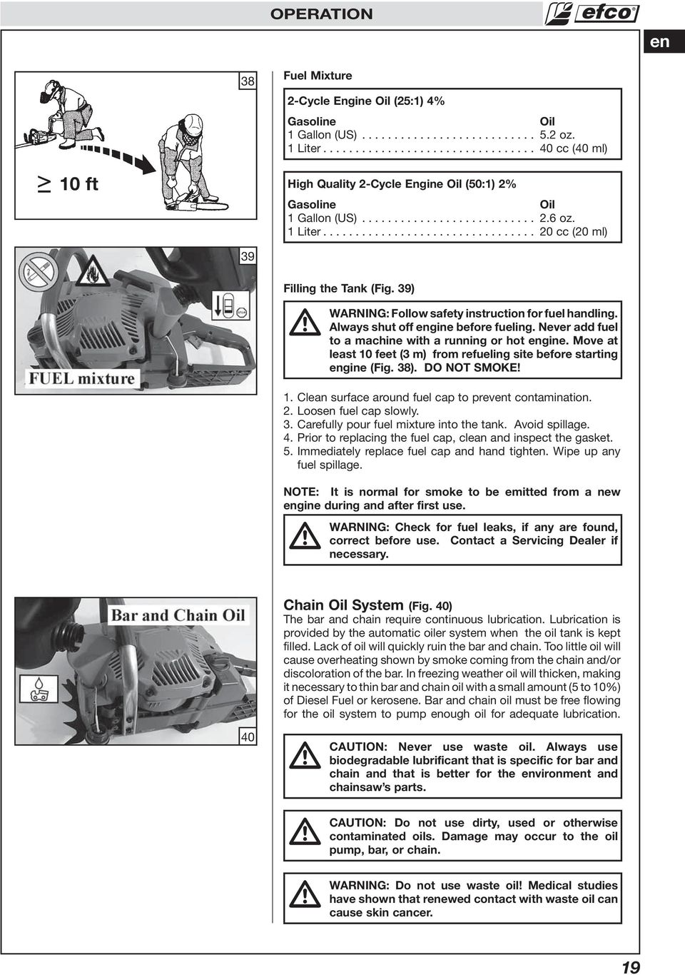 ................................ 20 cc (20 ml) 39 Filling the Tank (Fig. 39) WARNING: Follow safety instruction for fuel handling. Always shut off engine before fueling.