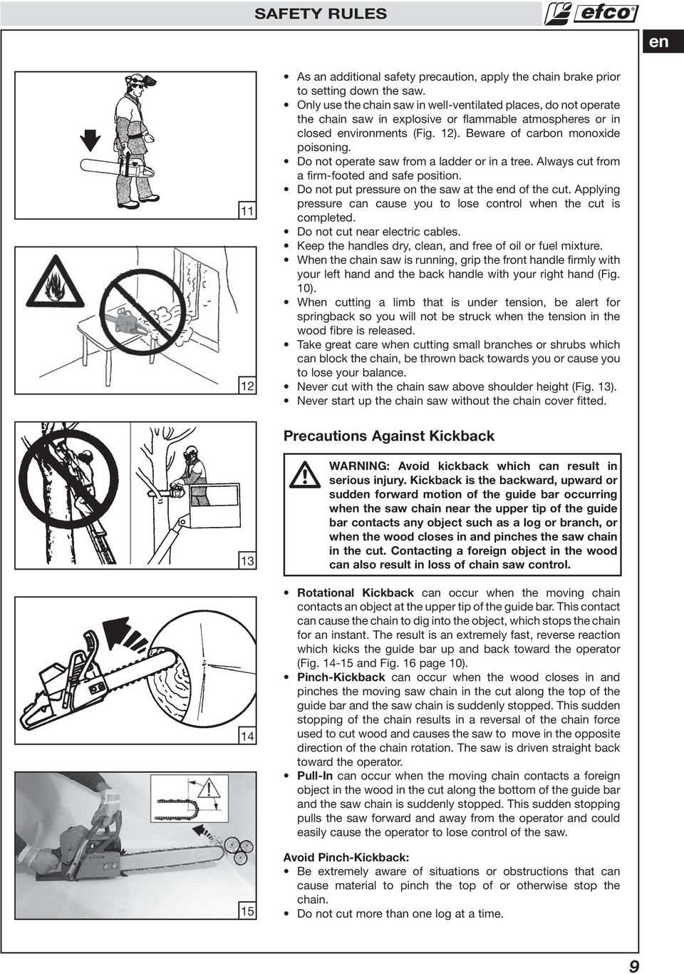 Do not operate saw from a ladder or in a tree. Always cut from a firm-footed and safe position. Do not put pressure on the saw at the end of the cut.