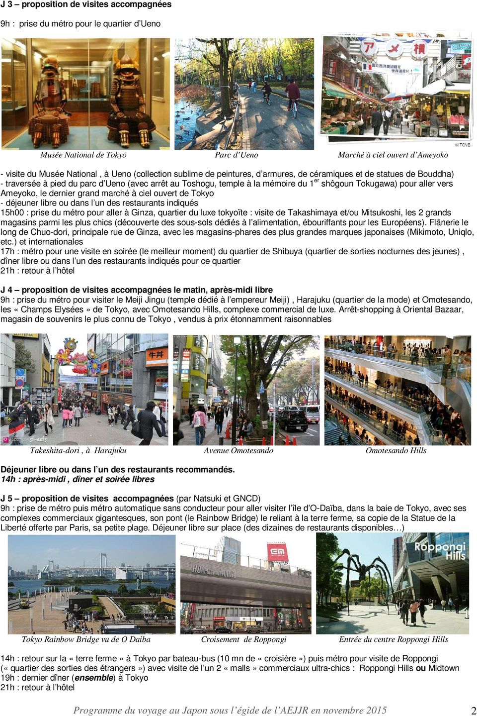 Ameyoko, le dernier grand marché à ciel ouvert de Tokyo - déjeuner libre ou dans l un des restaurants indiqués 15h00 : prise du métro pour aller à Ginza, quartier du luxe tokyoïte : visite de