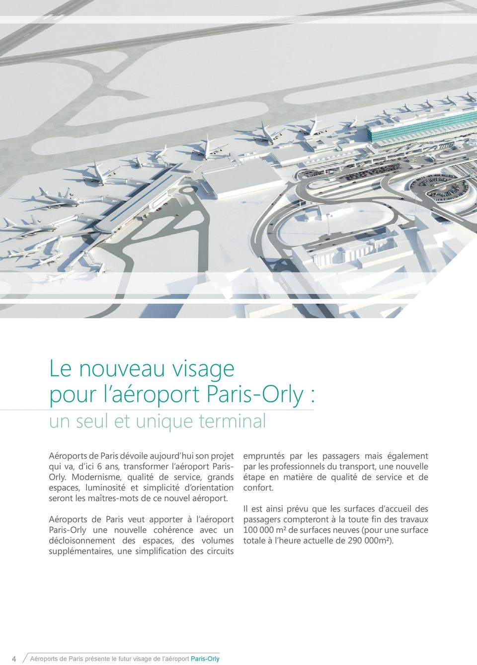 Aéroports de Paris veut apporter à l aéroport Paris-Orly une nouvelle cohérence avec un décloisonnement des espaces, des volumes supplémentaires, une simplification des circuits empruntés par les