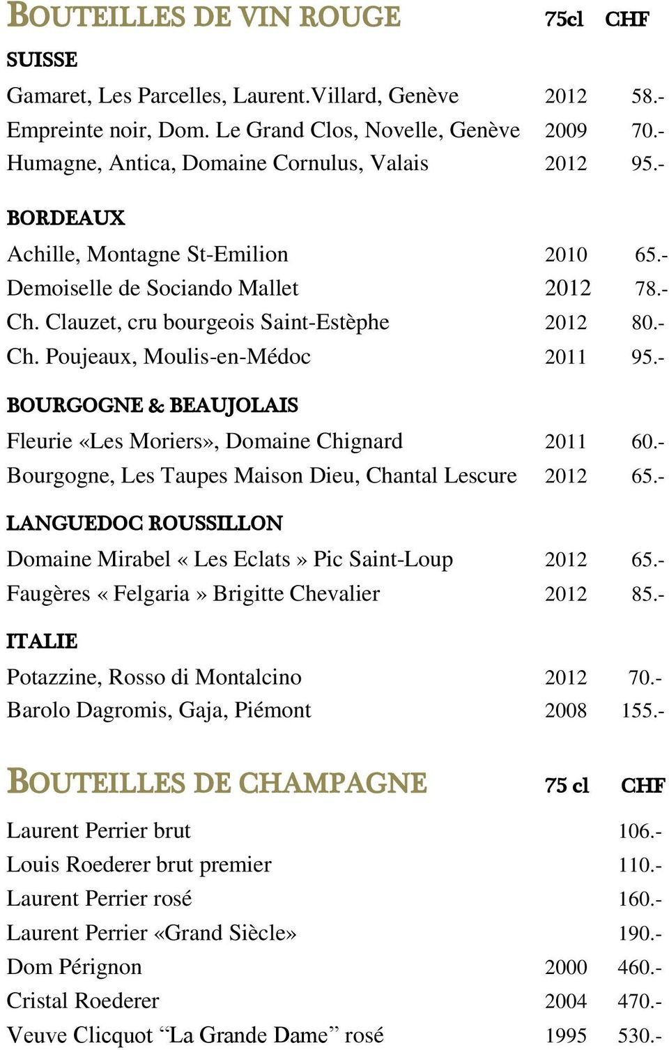 - BOURGOGNE & BEAUJOLAIS Fleurie «Les Moriers», Domaine Chignard 2011 60.- Bourgogne, Les Taupes Maison Dieu, Chantal Lescure 2012 65.