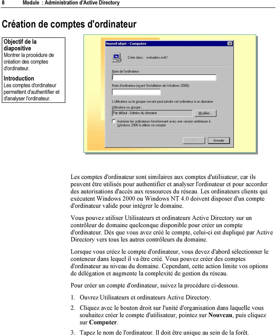 Les comptes d'ordinateur sont similaires aux comptes d'utilisateur, car ils peuvent être utilisés pour authentifier et analyser l'ordinateur et pour accorder des autorisations d'accès aux ressources
