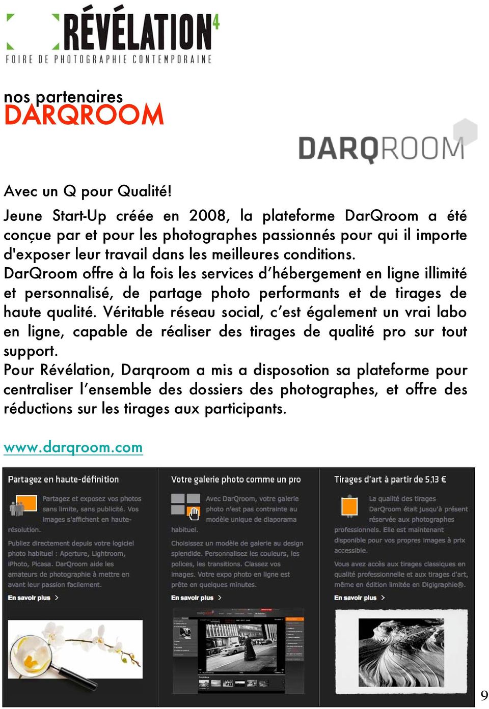 conditions. DarQroom offre à la fois les services d hébergement en ligne illimité et personnalisé, de partage photo performants et de tirages de haute qualité.