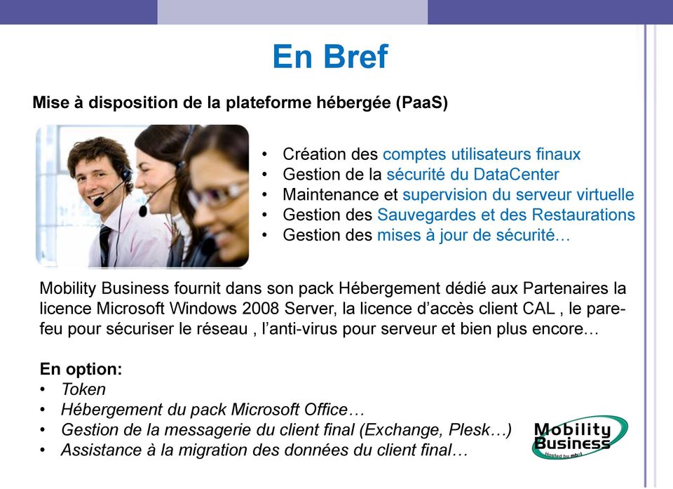 Partenaires la licence Microsoft Windows 2008 Server, la licence d accès client CAL, le parefeu pour sécuriser le réseau, l anti-virus pour serveur et bien plus