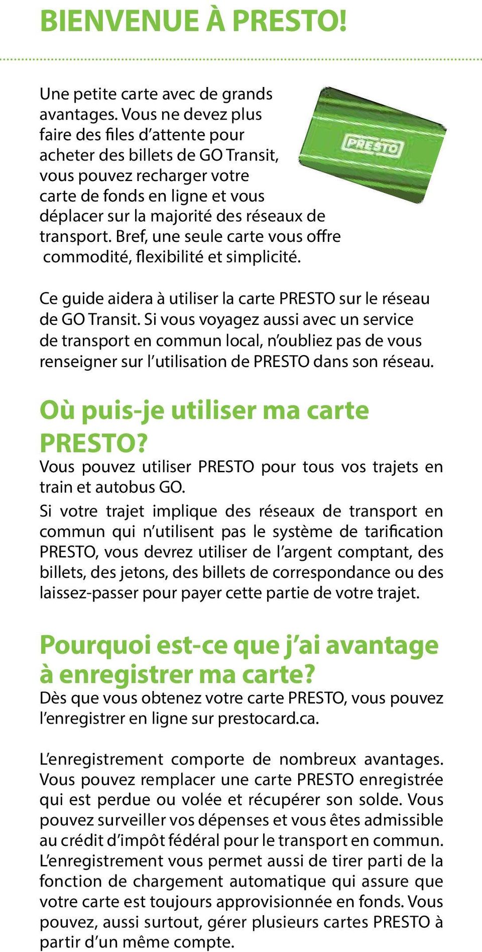 Bref, une seule carte vous offre commodité, flexibilité et simplicité. Ce guide aidera à utiliser la carte PRESTO sur le réseau de GO Transit.