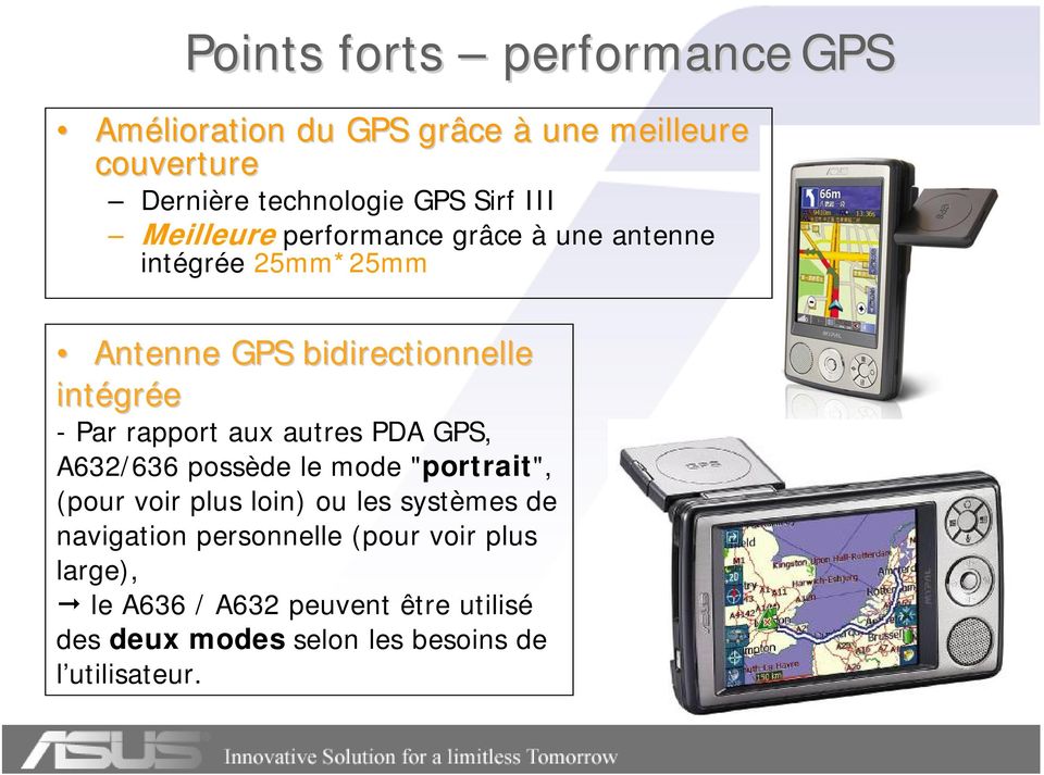aux autres PDA GPS, A632/636 possède le mode "portrait", (pour voir plus loin) ou les systèmes de navigation