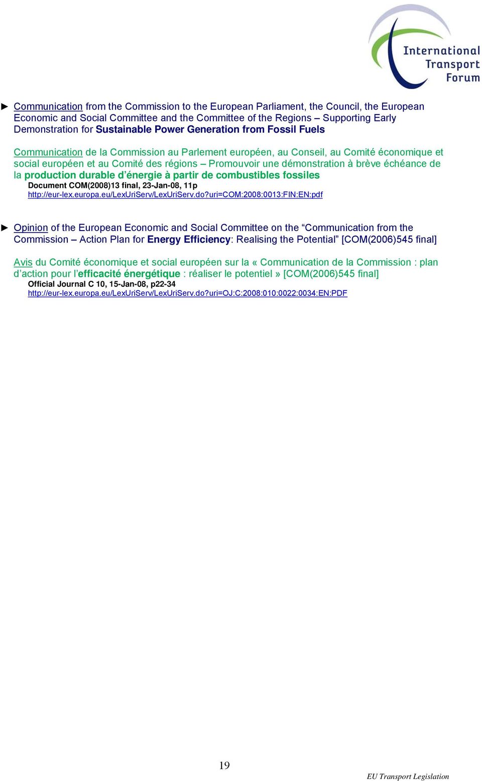 brève échéance de la production durable d énergie à partir de combustibles fossiles Document COM(2008)13 final, 23-Jan-08, 11p http://eur-lex.europa.eu/lexuriserv/lexuriserv.do?