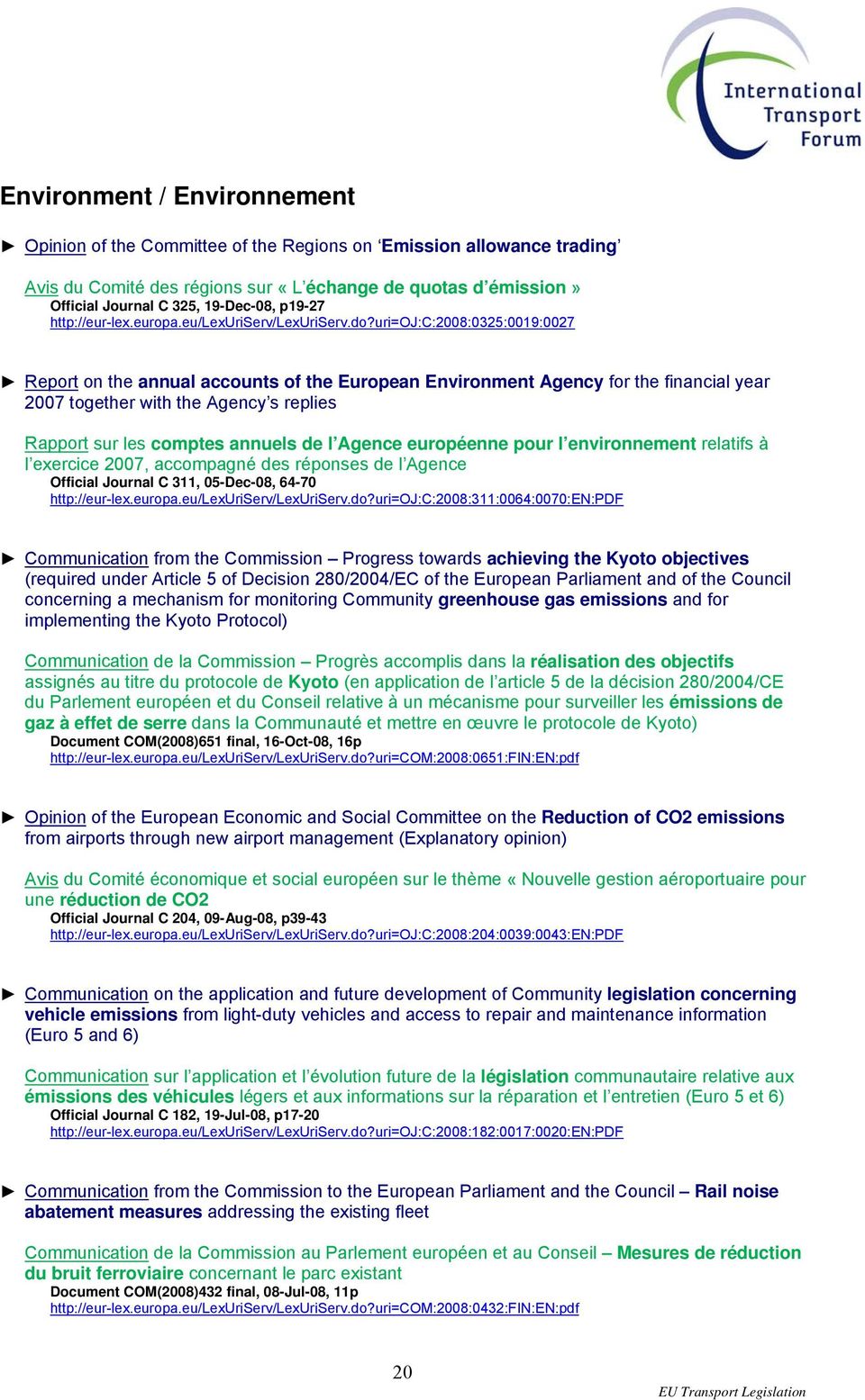uri=oj:c:2008:0325:0019:0027 Report on the annual accounts of the European Environment Agency for the financial year 2007 together with the Agency s replies Rapport sur les comptes annuels de l