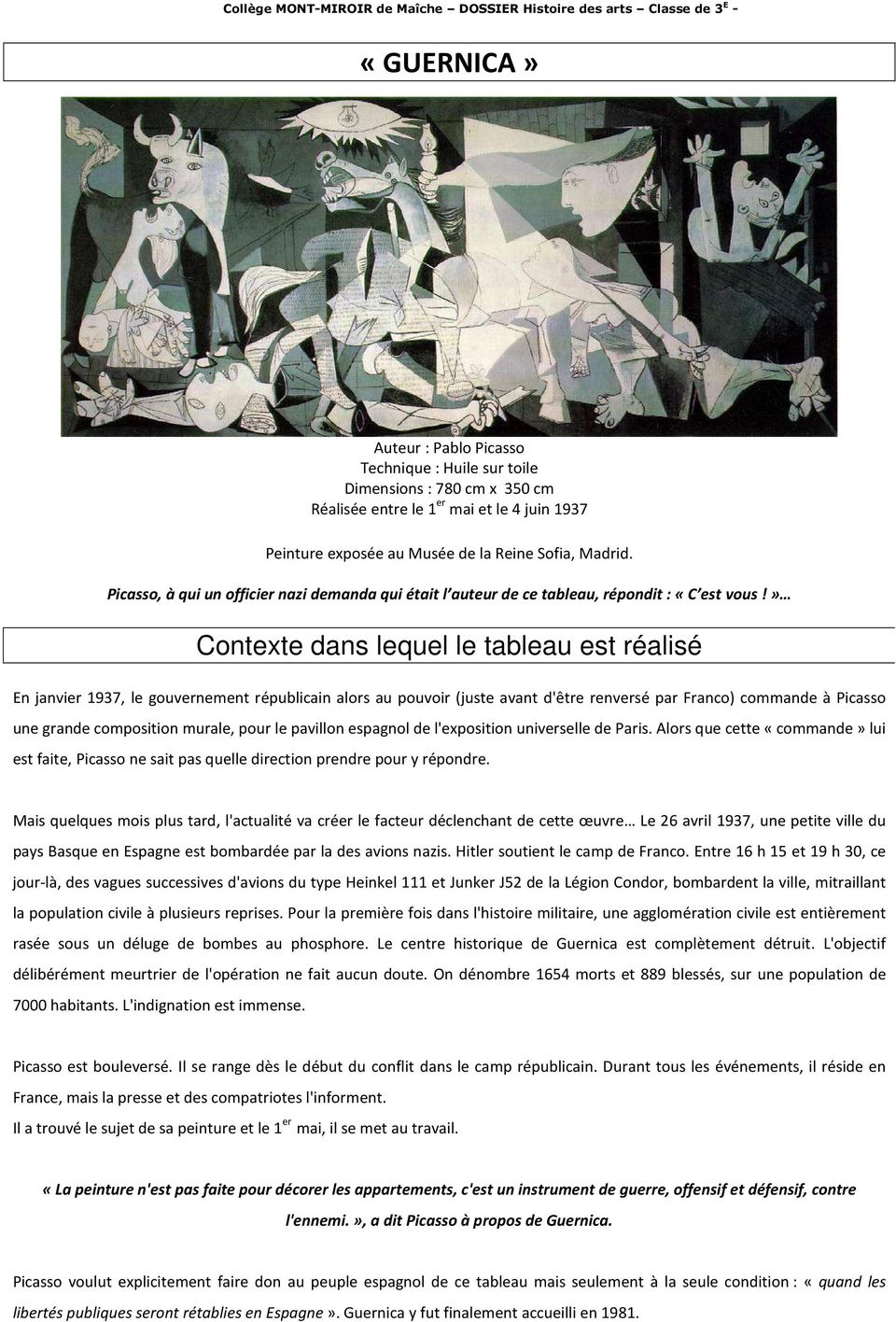 » Contexte dans lequel le tableau est réalisé En janvier 1937, le gouvernement républicain alors au pouvoir (juste avant d'être renversé par Franco) commande à Picasso une grande composition murale,