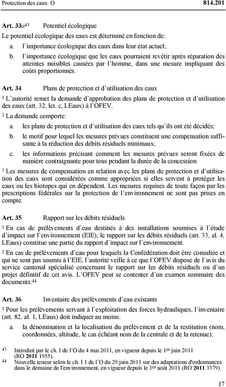 34 Plans de protection et d utilisation des eaux 1 L autorité remet la demande d approbation des plans de protection et d utilisation des eaux (art. 32, let. c, LEaux) à l OFEV.