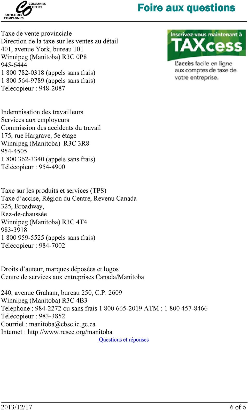 362-3340 (appels sans frais) Télécopieur : 954-4900 Taxe sur les produits et services (TPS) Taxe d accise, Région du Centre, Revenu Canada 325, Broadway, Rez-de-chaussée Winnipeg (Manitoba) R3C 4T4
