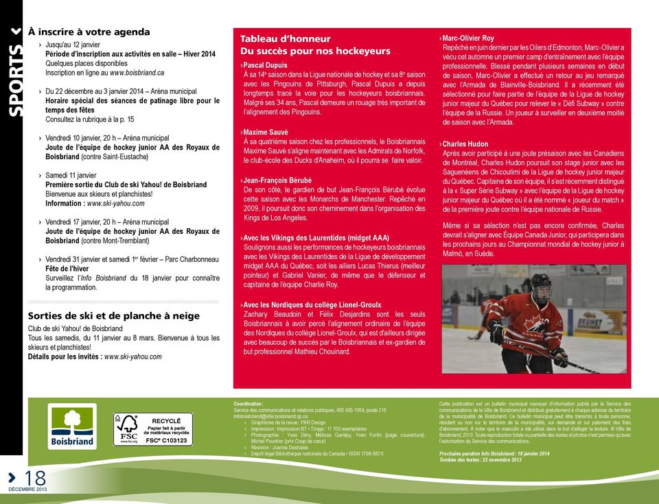 15 Vendredi 10 janvier, 20 h Aréna municipal Joute de l équipe de hockey junior AA des Royaux de Boisbriand (contre Saint-Eustache) Samedi 11 janvier Première sortie du Club de ski Yahou!