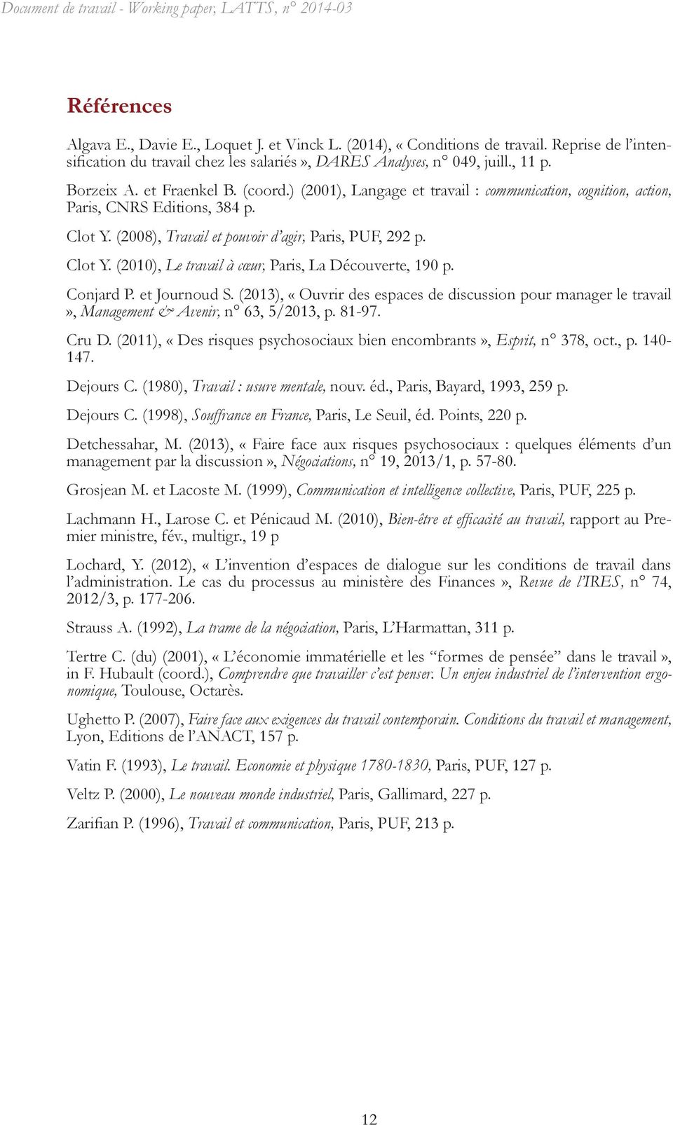) (2001), Langage et travail : communication, cognition, action, Paris, CNRS Editions, 384 p. Clot Y. (2008), Travail et pouvoir d agir, Paris, PUF, 292 p. Clot Y. (2010), Le travail à cœur, Paris, La Découverte, 190 p.
