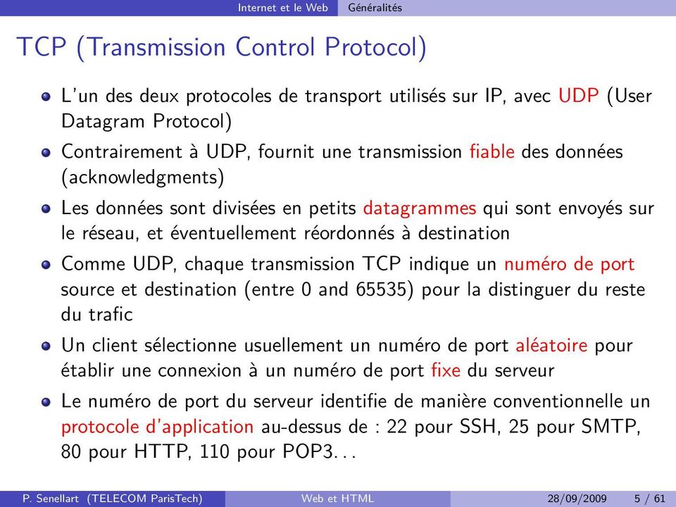 transmission TCP indique un numéro de port source et destination (entre 0 and 65535) pour la distinguer du reste du trafic Un client sélectionne usuellement un numéro de port aléatoire pour établir