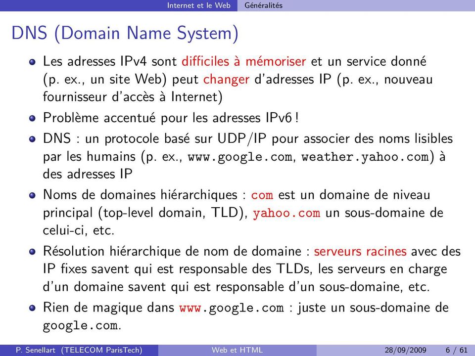 DNS : un protocole basé sur UDP/IP pour associer des noms lisibles par les humains (p. ex., www.google.com, weather.yahoo.