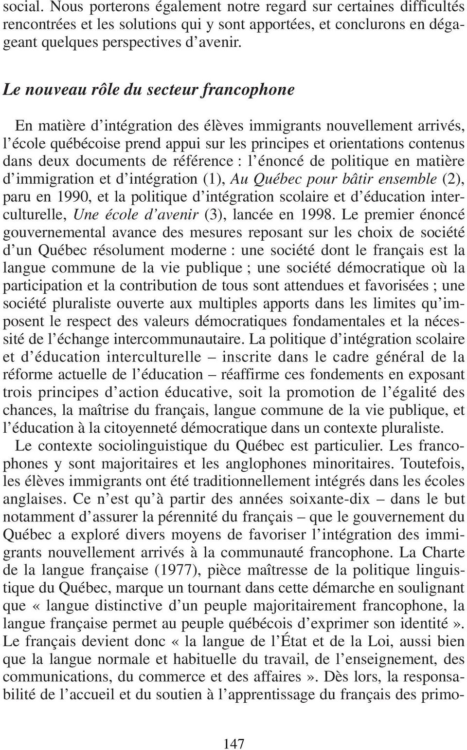documents de référence : l énoncé de politique en matière d immigration et d intégration (1), Au Québec pour bâtir ensemble (2), paru en 1990, et la politique d intégration scolaire et d éducation