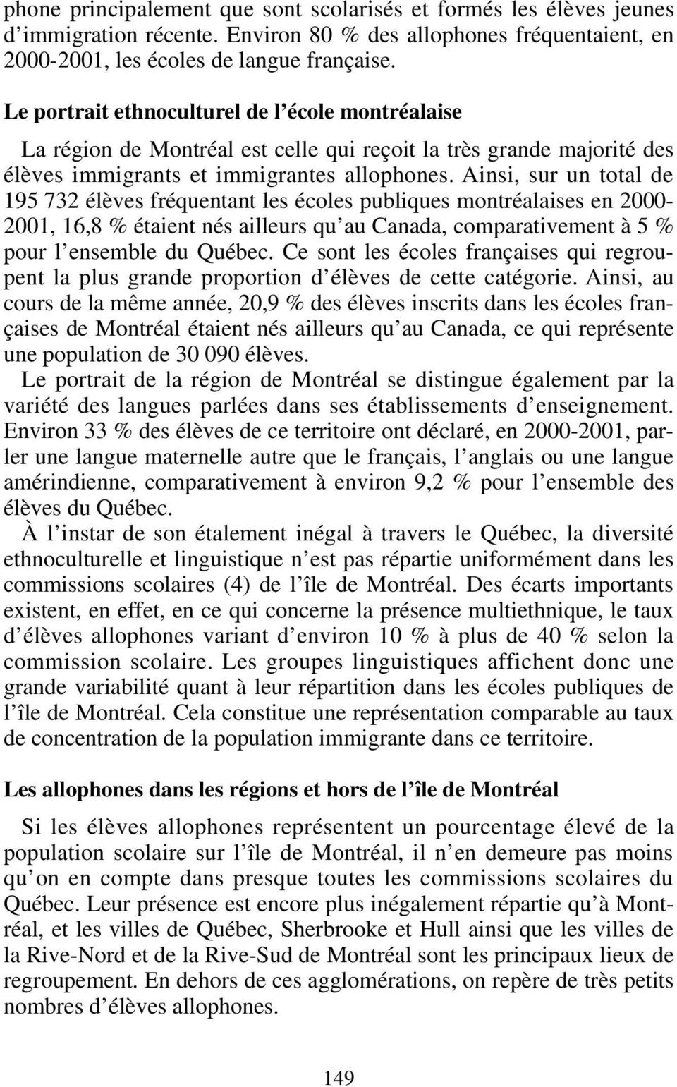 Ainsi, sur un total de 195 732 élèves fréquentant les écoles publiques montréalaises en 2000-2001, 16,8 % étaient nés ailleurs qu au Canada, comparativement à 5 % pour l ensemble du Québec.