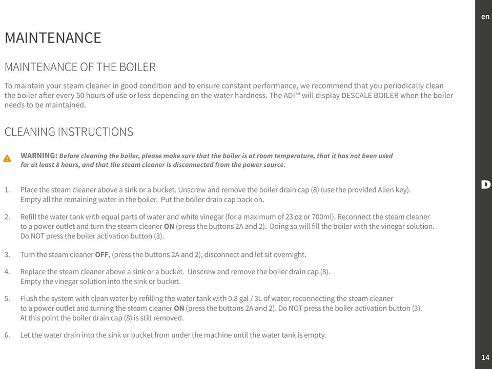 CLEANING INSTRUCTIONS WARNING: Before cleaning the boiler, please make sure that the boiler is at room temperature, that it has not been used for at least 8 hours, and that the steam cleaner is