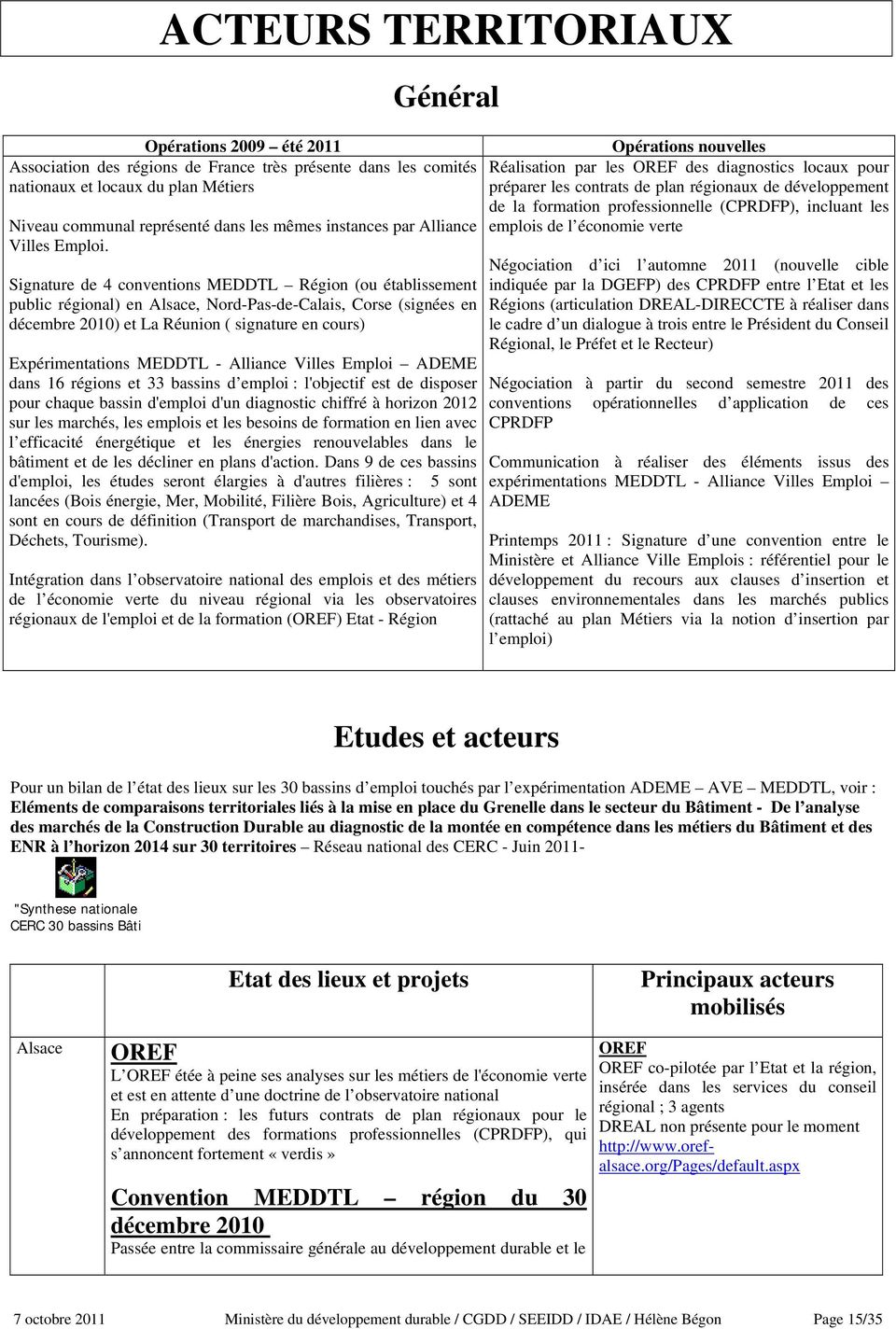 Signature de 4 conventions MEDDTL Région (ou établissement public régional) en Alsace, Nord-Pas-de-Calais, Corse (signées en décembre 2010) et La Réunion ( signature en cours) Expérimentations MEDDTL