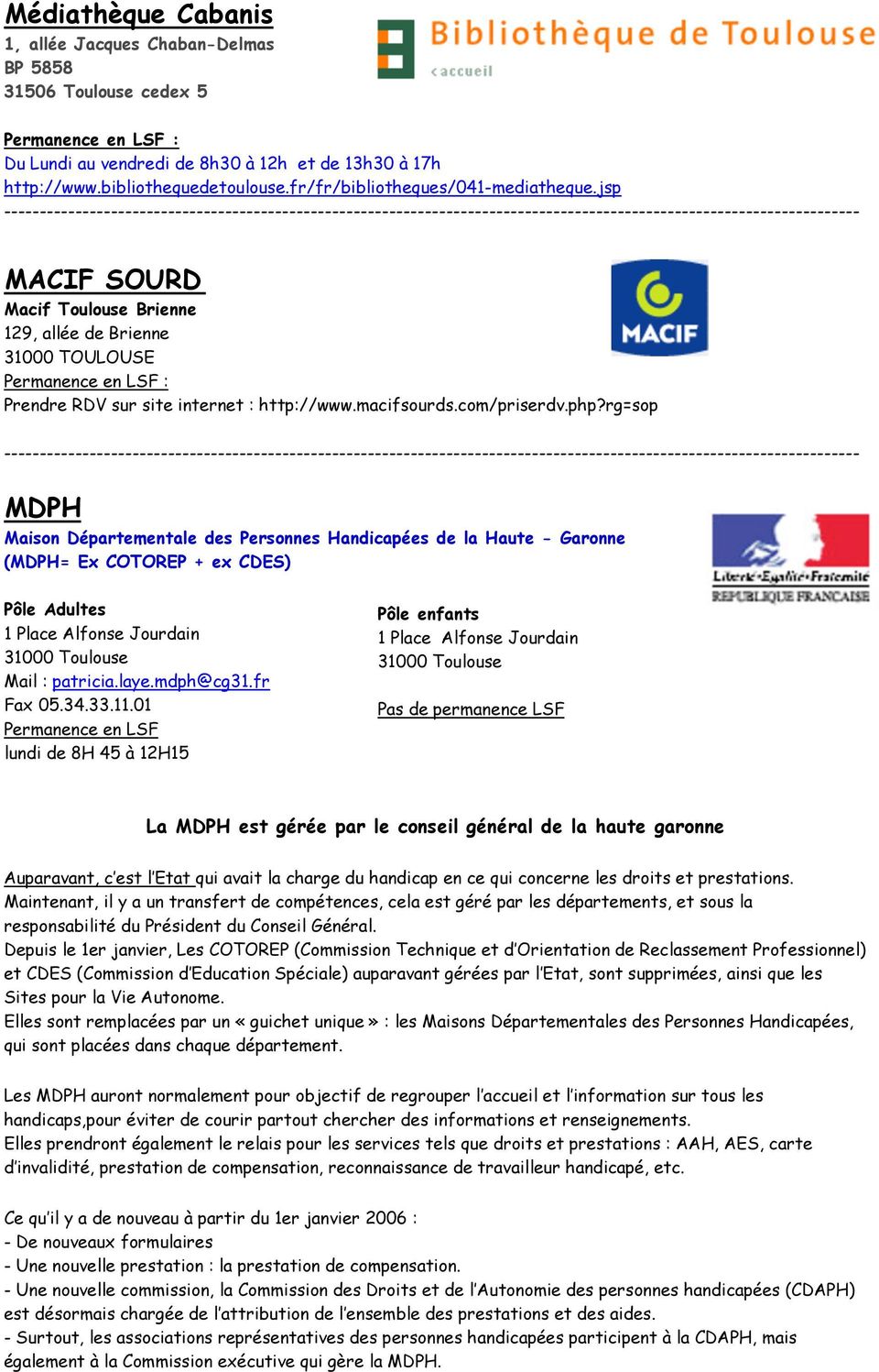 php?rg=sop MDPH Maison Départementale des Personnes Handicapées de la Haute - Garonne (MDPH= Ex COTOREP + ex CDES) Pôle Adultes 1 Place Alfonse Jourdain Mail : patricia.laye.mdph@cg31.fr Fax 05.34.33.
