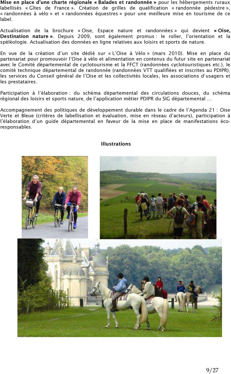 Actualisation de la brochure «Oise, Espace nature et randonnées» qui devient «Oise, Destination nature». Depuis 2009, sont également promus : le roller, l orientation et la spéléologie.