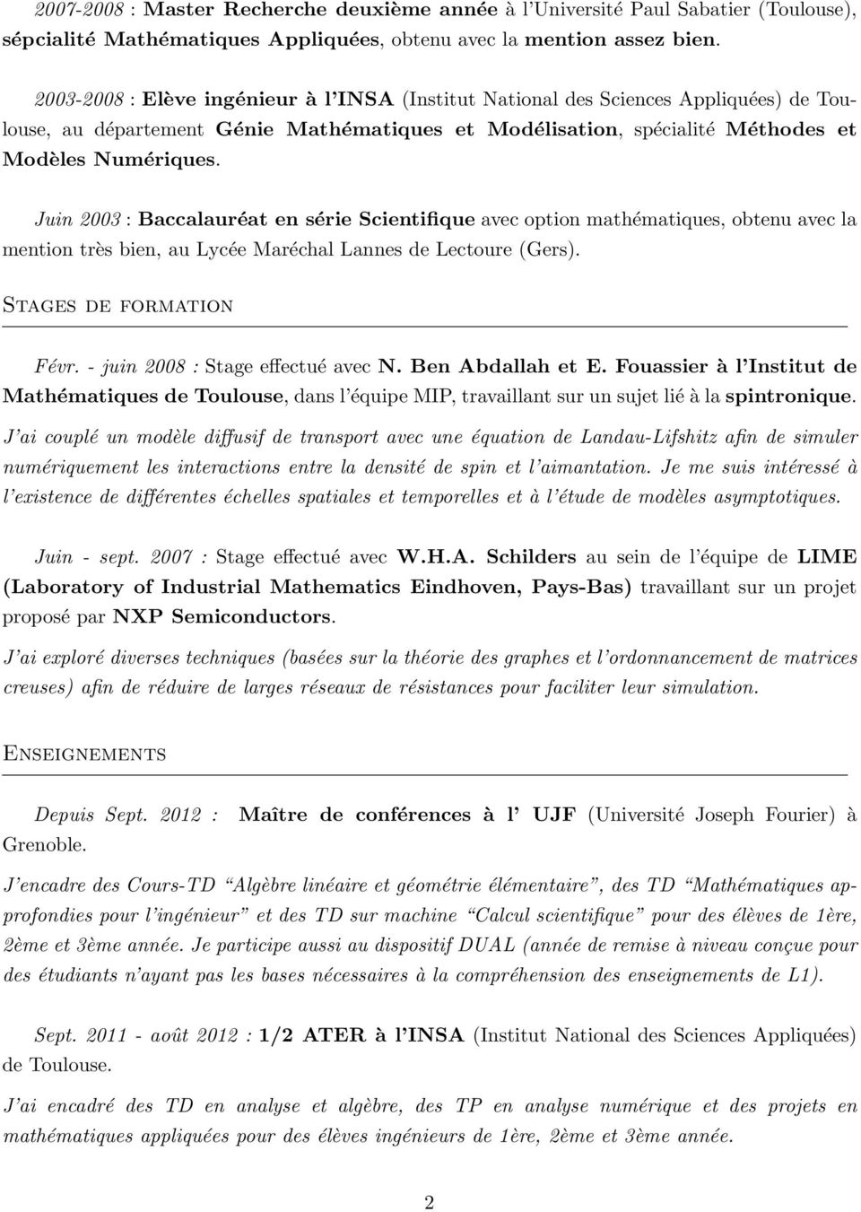 Juin 2003 : Baccalauréat en série Scientifique avec option mathématiques, obtenu avec la mention très bien, au Lycée Maréchal Lannes de Lectoure (Gers). Stages de formation Févr.