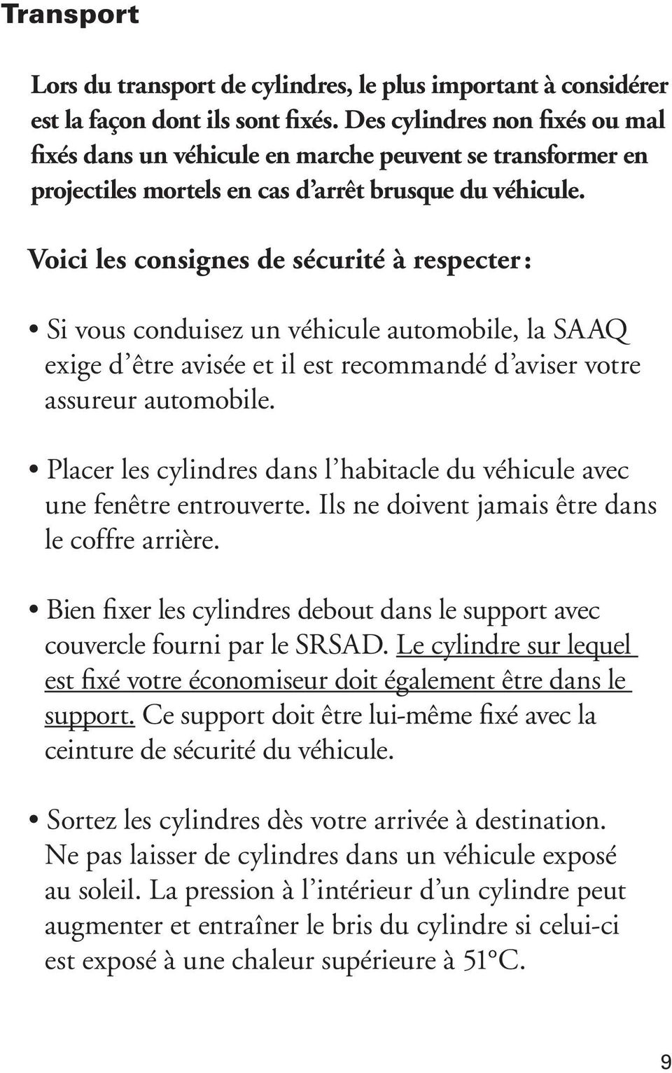 Voici les consignes de sécurité à respecter : Si vous conduisez un véhicule automobile, la SAAQ exige d être avisée et il est recommandé d aviser votre assureur automobile.