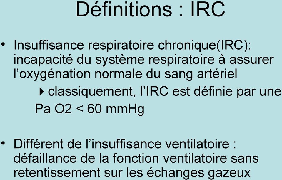IRC est définie par une Pa O2 < 60 mmhg Différent de l insuffisance ventilatoire