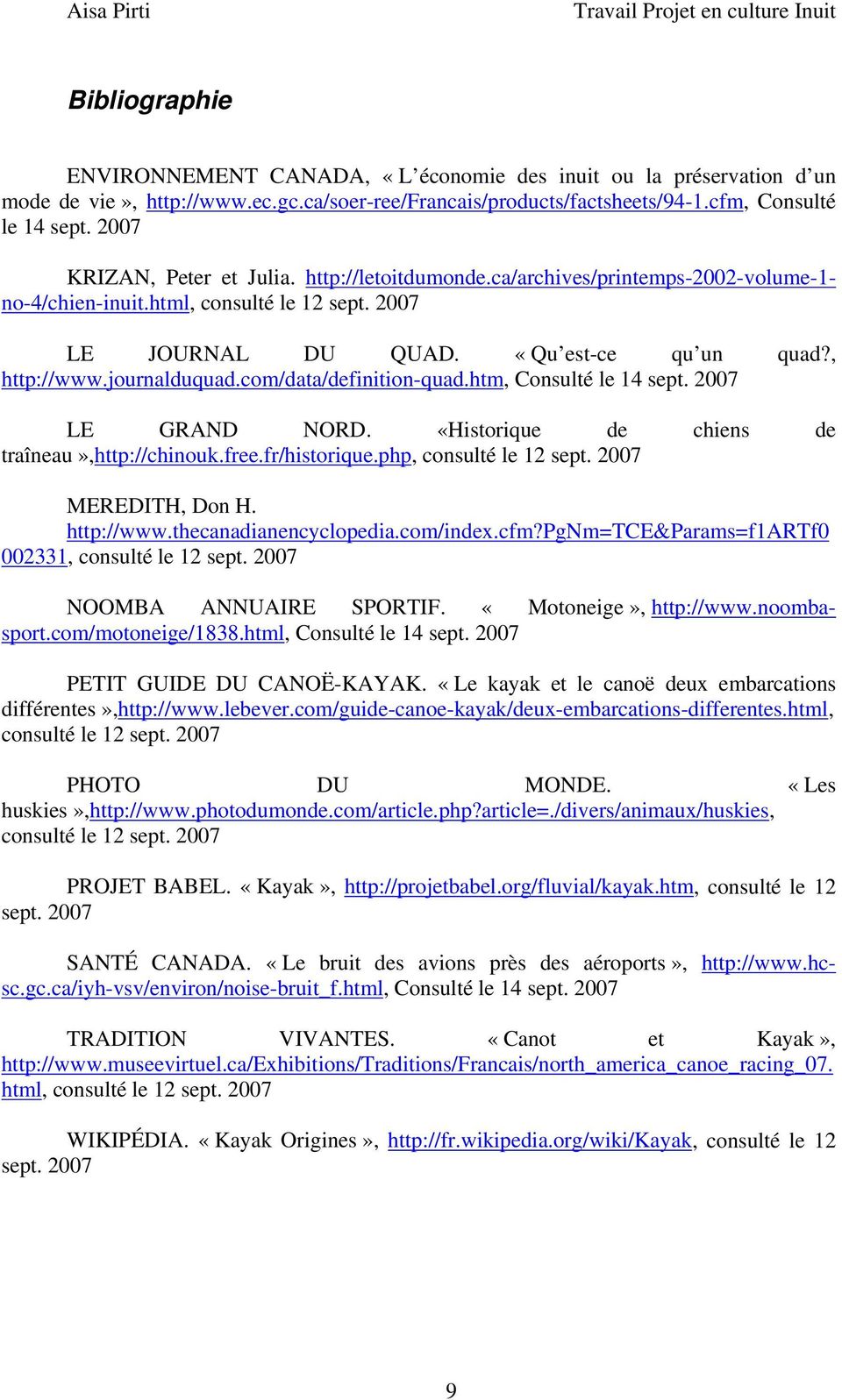 journalduquad.com/data/definition-quad.htm, Consulté le 14 sept. 2007 LE GRAND NORD. «Historique de chiens de traîneau»,http://chinouk.free.fr/historique.php, consulté le 12 sept.